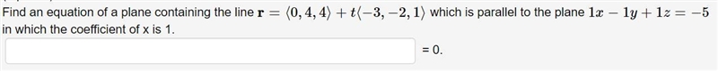 Find an equation of a plane containing the line r=⟨0,4,4⟩+t⟨−3,−2,1⟩ which is parallel-example-1