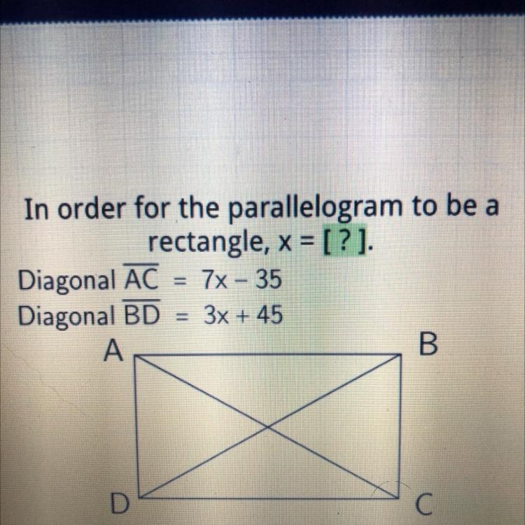 In order for the parallelogram to be a rectangle, x = [?] Diagonal AC = 7x - 35 Diagonal-example-1