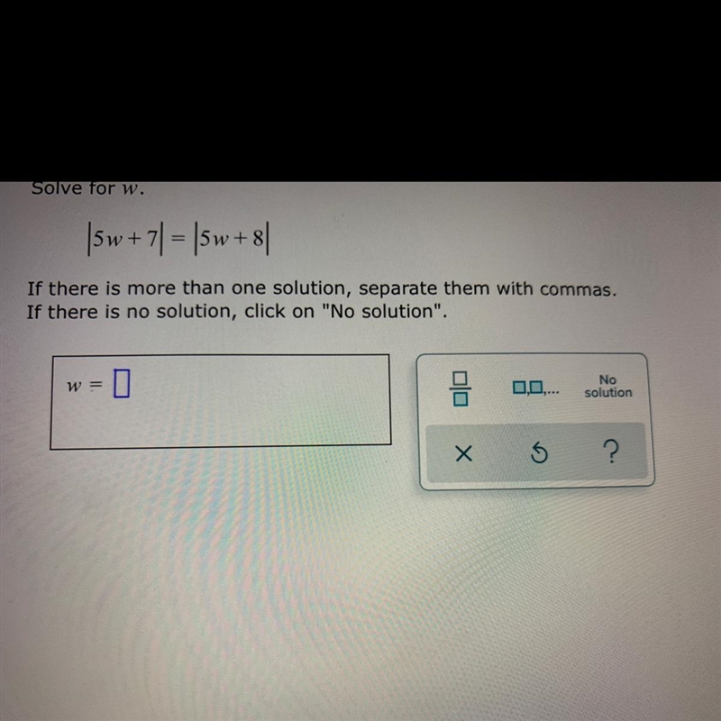 Solve for w. |5w + 7) = |5w + 8) please help :)-example-1