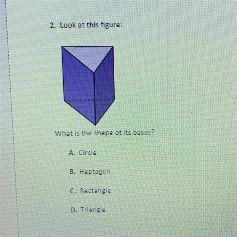 What is the shape of its bases? A. Circle B. Heptagon C. Rectangle D. Triangle-example-1