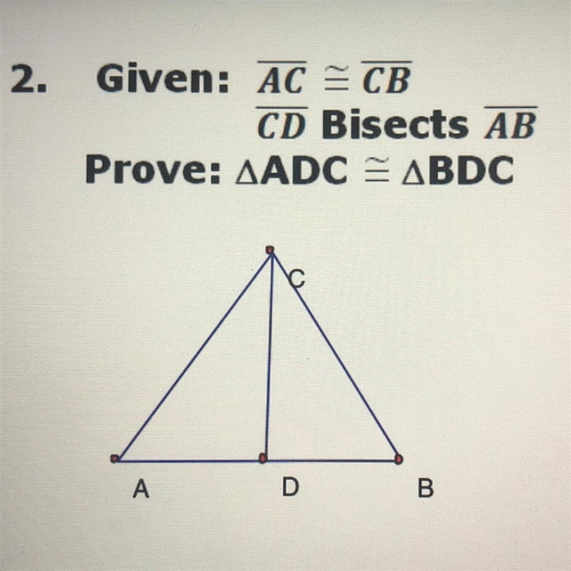 2. Given: AC = CB CD Bisects AB Prove: ADC = BDC pls help me-example-1