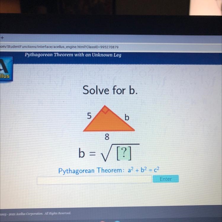 Solve for b. 5 b 8 b = ✓ [?] Pythagorean Theorem: a2 + b2 = c2 + Enter-example-1