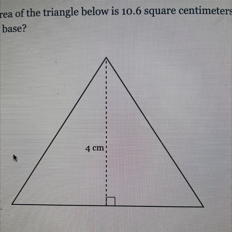 The area of the triangle below is 10.6 square centimeters. What is the length of the-example-1