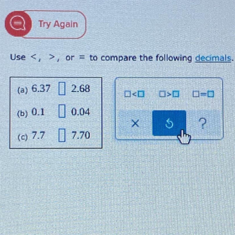 Use <, >, or = to compare the following decimals. (a) 6.37 |?| 2.68 (b) 0.1 |?| 0.04 (0) 7.7 |?| 7.70-example-1