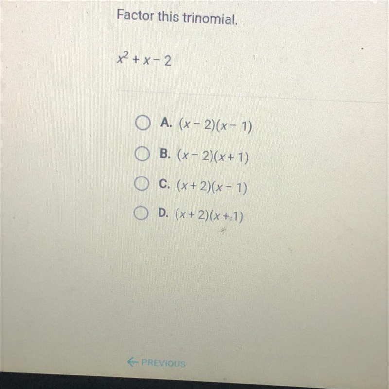 Factor this trinomial. x2 + x - 2 A. (x-2)(x - 1) B. (x-2)(x + 1) C. (x + 2)(x - 1) D-example-1