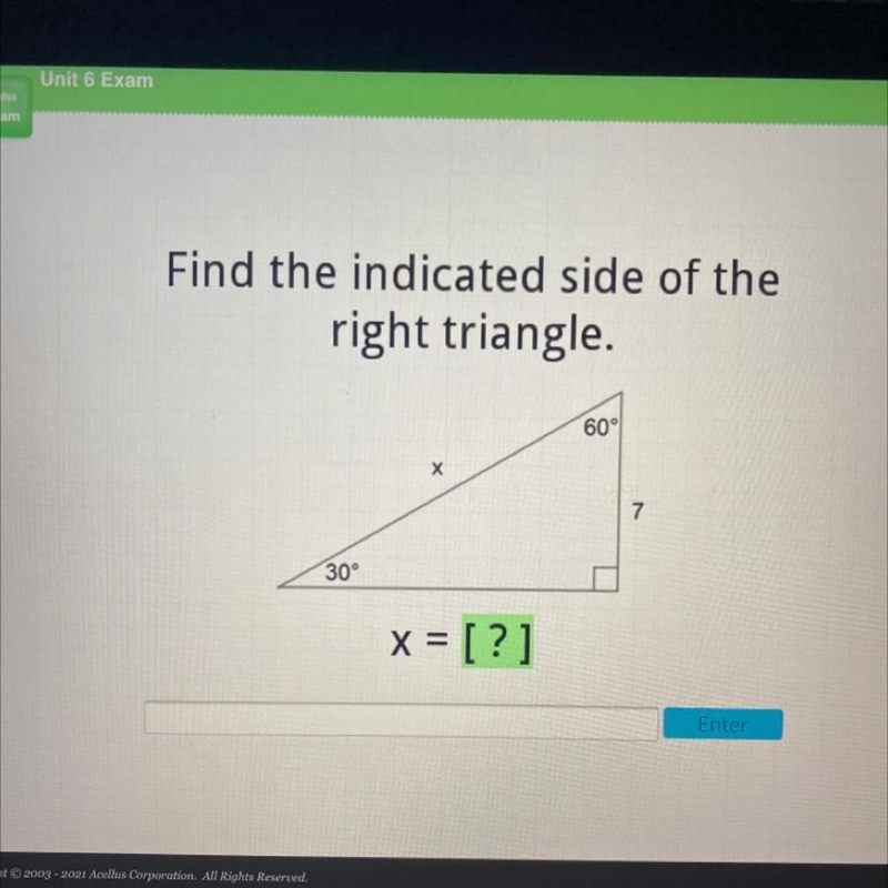 Find the indicated side of the right triangle. 60° х 7 30° x = [?] Enter-example-1