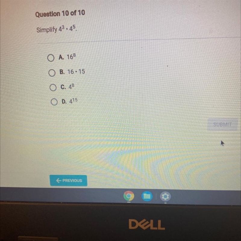 Question 10 of 10 Simplify 43.45 A. 168 B. 16.15 C. 48 O O D. 415 SUBMIT-example-1