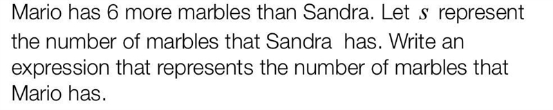 Mario has 6 more marbles than Sandra. Let `s` represent the number of marbles that-example-1