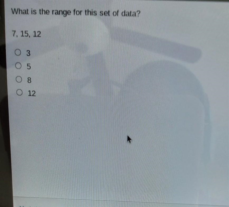 What is the range for this set of data? 7, 15, 12 A. 3 B. 5 C. 8 D. 12​-example-1