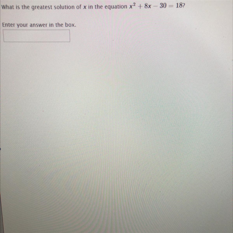 What is the greatest solution of x in the equation x2 + 8x - 30 = 18? Enter your answer-example-1