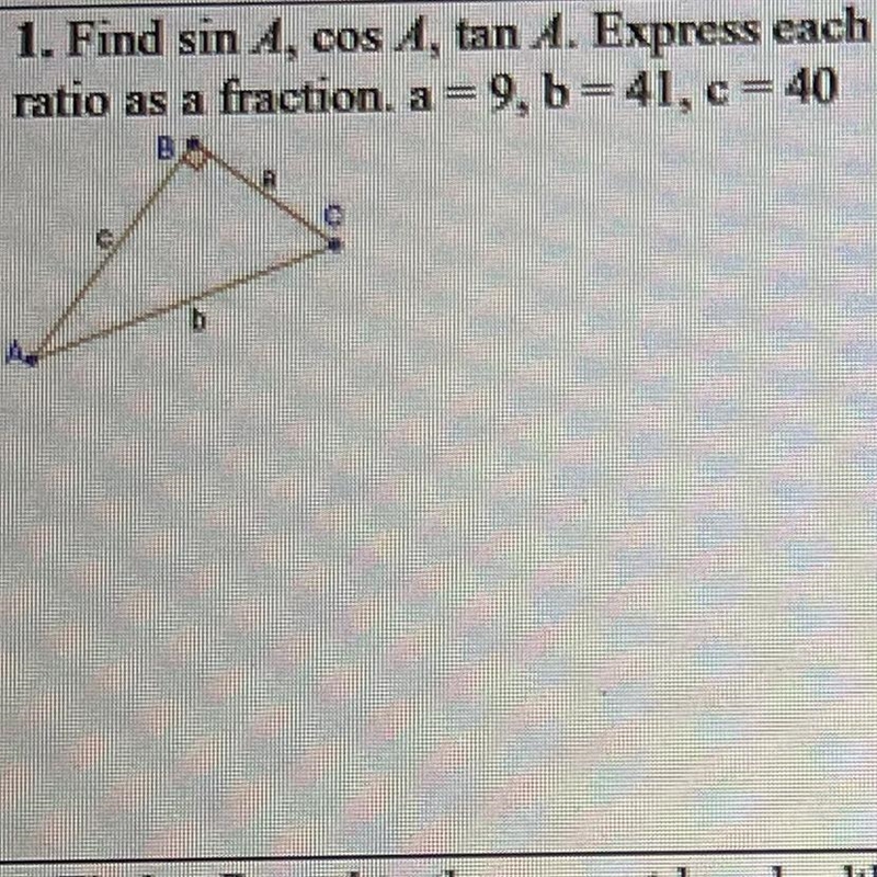 Find sin A, cos A, tan A. Express each ratio as a fraction. a=9, b=41, c=40-example-1