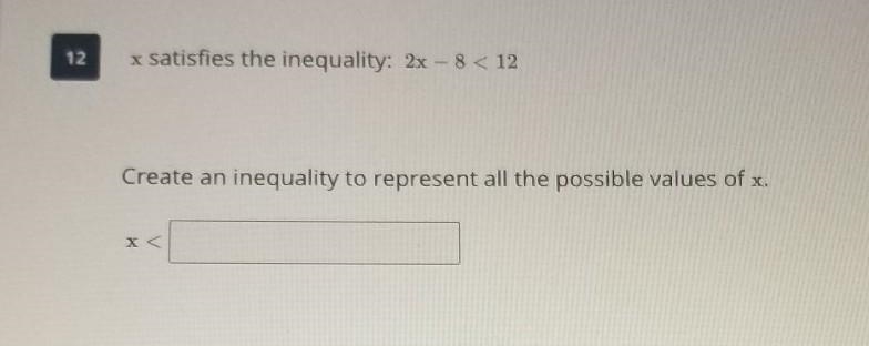 12 x satisfies the inequality: 2x -8 < 12 Create an inequality to represent all-example-1