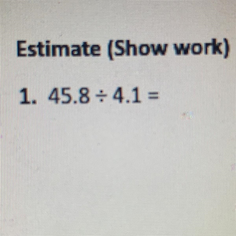 Estimate 45.8 / 4.1 = ? (Must show work)-example-1