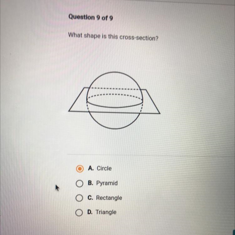 What shape is this cross-section? A. Circle B. Pyramid C. Rectangle D. Triangle-example-1