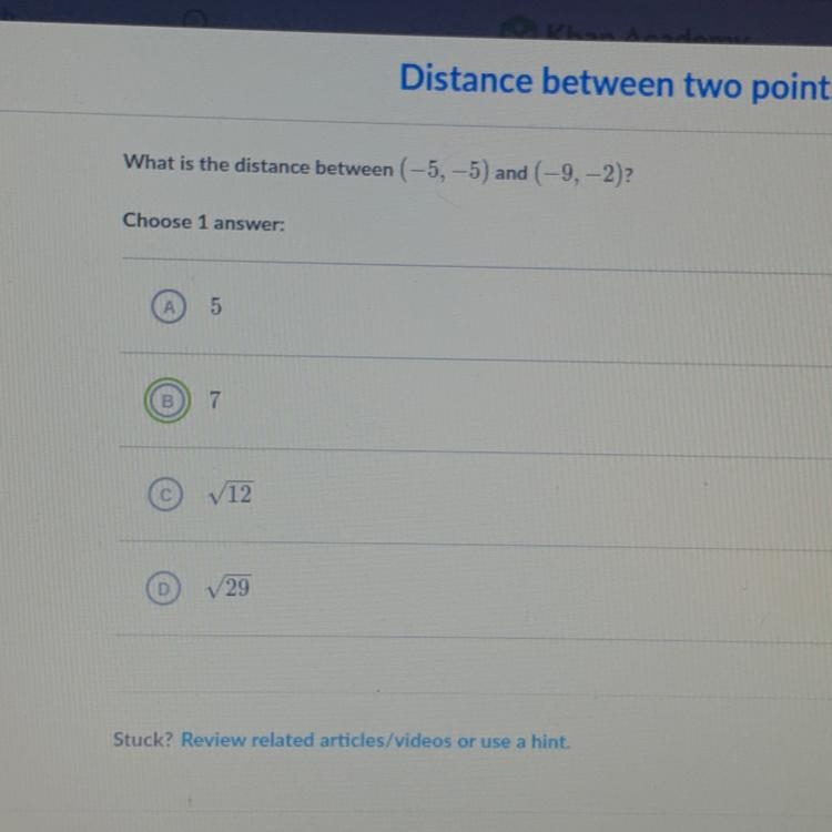 What is the distance between (-5, -5) and (-9, -2)? Choose 1 answer: 5 в) 7 V12 29-example-1