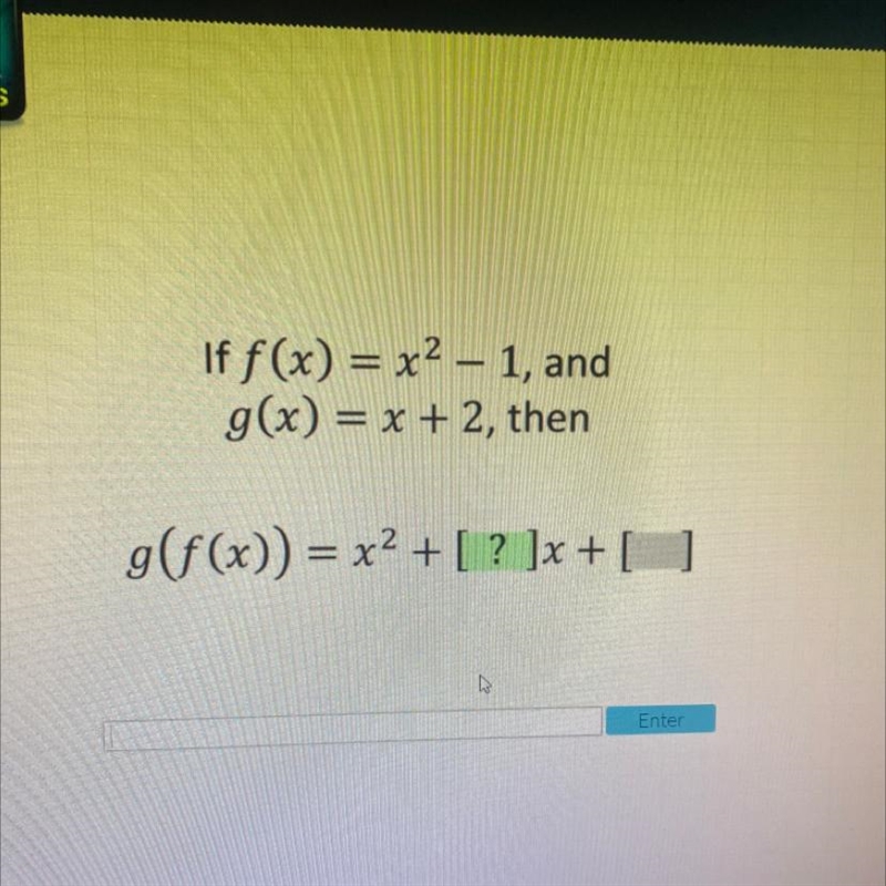 If f(x) = x2 – 1, and g(x) = x + 2, then g(f(x)) = [ ? ]x2 +[ ]x +[-example-1