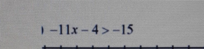 -11x - 4 > -15 whats the answer with the solving steps im really stuck (inequality-example-1