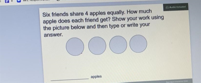 Six friends share 4 apples equally. How much apple does each friend get? Show your-example-1