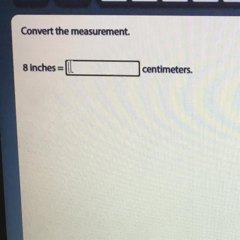 Convert the measurement. 8 inches = centimeters.-example-1