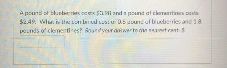 A pound of blueberries costs $3.98 and a pound of clementines costs $2.49. What is-example-1