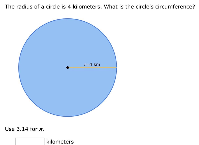 The radius of a circle is 4 kilometers. Use 3.14 for ​. What is the circle's circumference-example-1