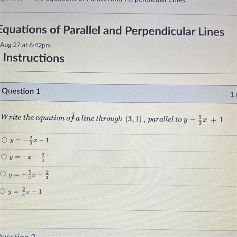 D. Question 1 1 pts Write the equation of a line through (3,1), parallel to y= 2+1 Oy-example-1