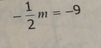 PLEASE HELP -1/2m=-9 Show your work in details if you can, I have a hard time understanding-example-1