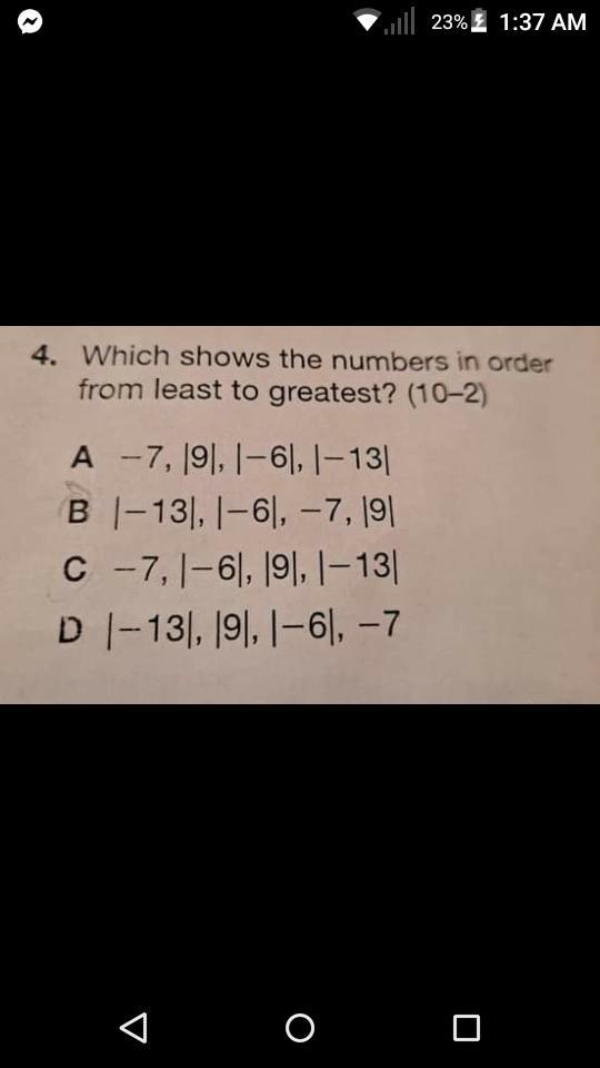 What is answer least to greatest? A) -7, |9|, |-6|, |-13| B) |-13|, |-6|, -7, |9| C-example-1