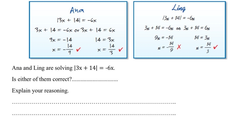 Ana and Ling are solving |3x + 14| = -6x. Is either of them correct?............................... Explain-example-1