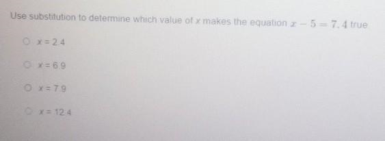 Use substitution to determine which value of x makes the equation x– 5 = 7.4 true-example-1