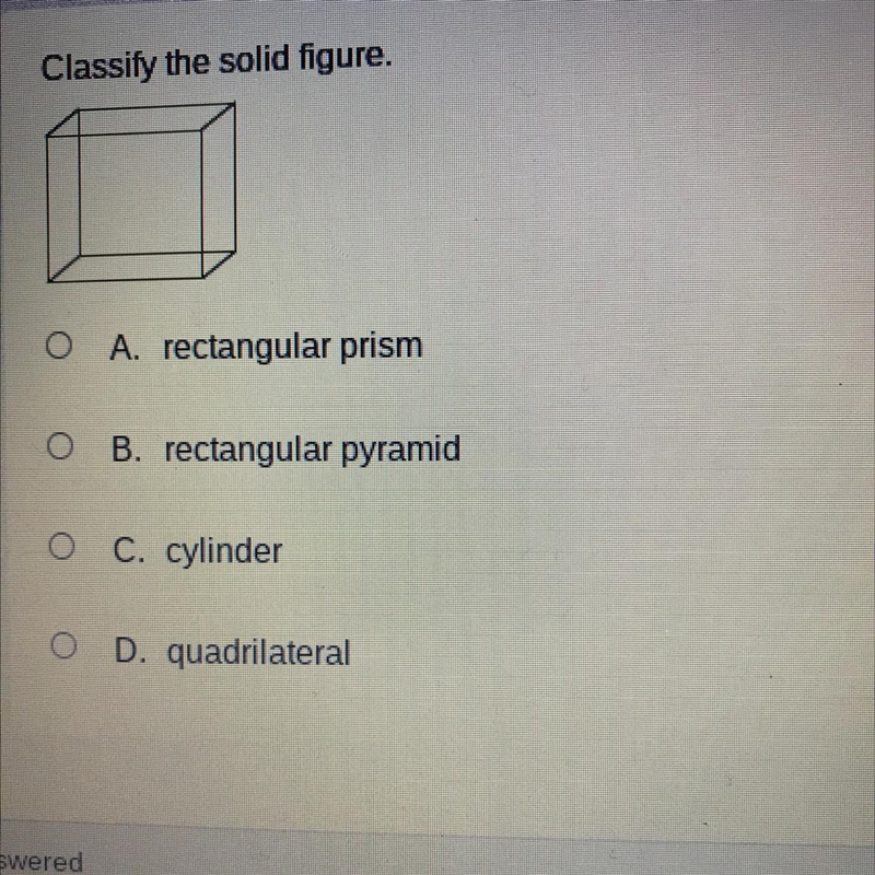 Classify the solid figure. O A. rectangular prism O B. rectangular pyramid O C. cylinder-example-1