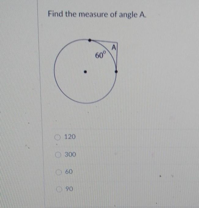 Find the measure of angle A (look at pic pls help) A- 120 B- 300 C- 60 D- 90​-example-1