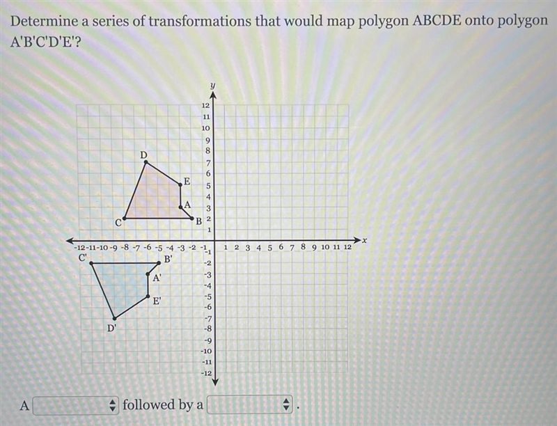 I WILL MARK BRIANLIEST PLEASE HELP WHICH TRANSFORMATIONS COULD MAP POLYGON ABCDE ONTO-example-1