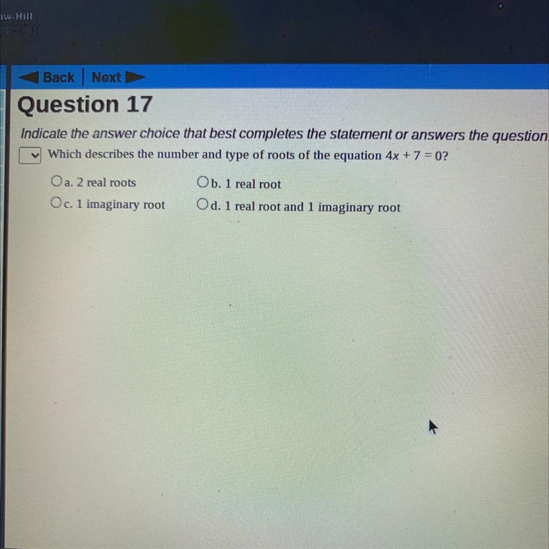 Which describes the number and type of roots of the equation 4x + 7 = 0? O a. 2 real-example-1