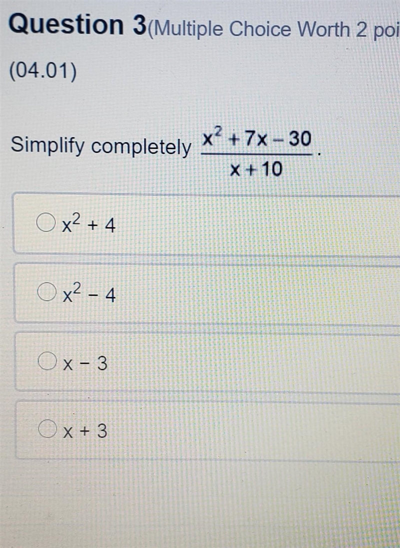 Simplify completely x2 + 7x - 30 X + 10 O x² + 4 O x² - 4 Ox-3 Ox+3 x + 3​-example-1