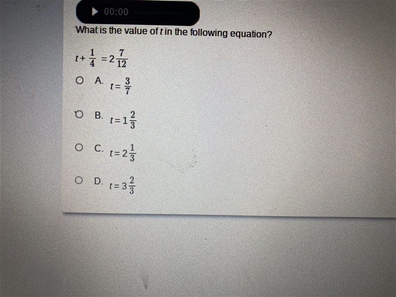 What is the value of the t in the following equation? t + 1/4 = 2 7/12 A. t = 3/7 B-example-1