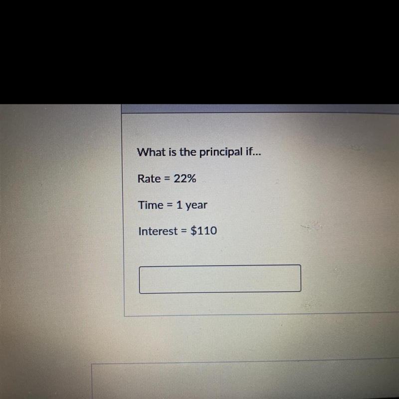 What is the principal if... Rate = 22% Time 1 year Interest = $110-example-1