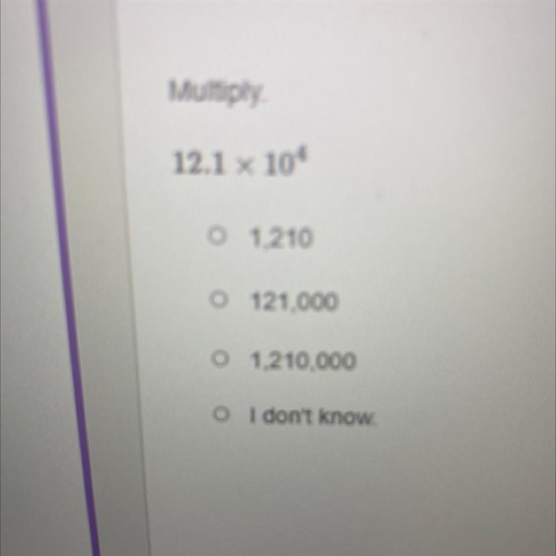 Multiply. 12.1 x 104 o 1,210 o 121,000 o 1,210,000-example-1