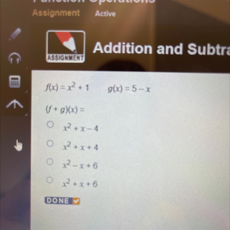 F(x) = x^2 + 1 g(x) = 5 - x (f+g)(x) = ? A. X^2 + x - 4 B. X^2 + x + 4 C. X^2 - x-example-1