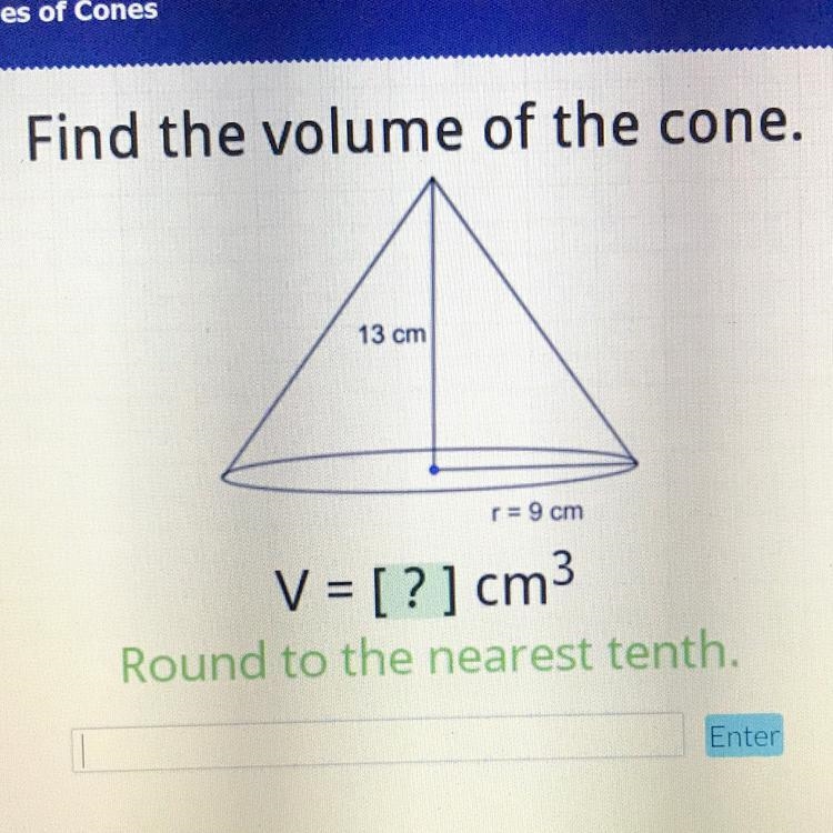 Find the volume of the cone. 13 cm r= 9 cm V = [?] cm3 Round to the nearest tenth-example-1