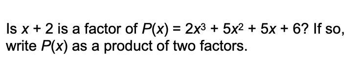 I know that x + 2 is a factor of P(x) = 2x^{3} + 5x^{2} + 5x + 6, but I just don't-example-1