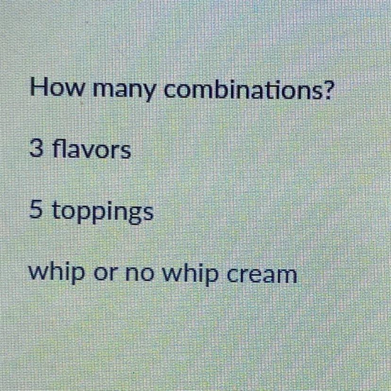 How many combinations? 3 flavors 5 toppings whip or no whip cream-example-1