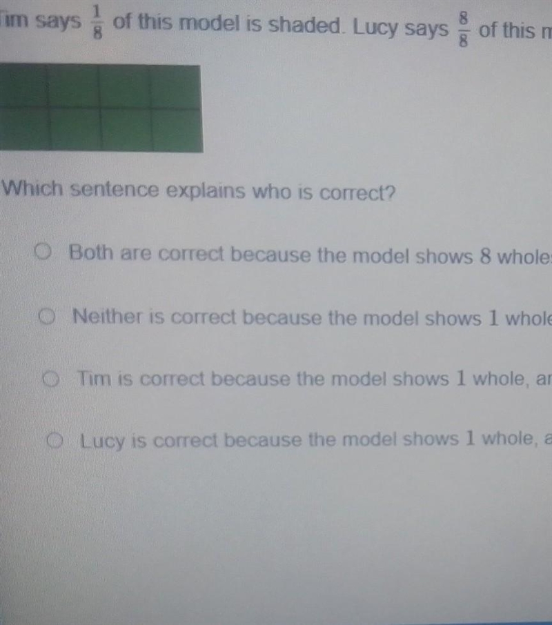 Tim says 1/8 of this model is shaded. Lucy says 8/8 of this model is shaded.​-example-1