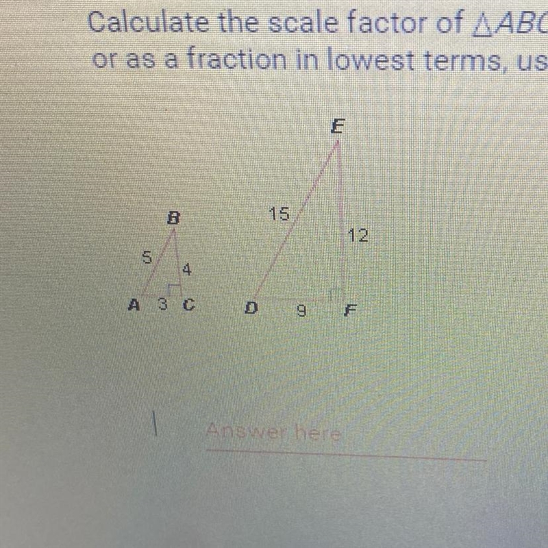 Calculate the scale factor of ABC to DEF. Enter answer as a whole number or as a fraction-example-1