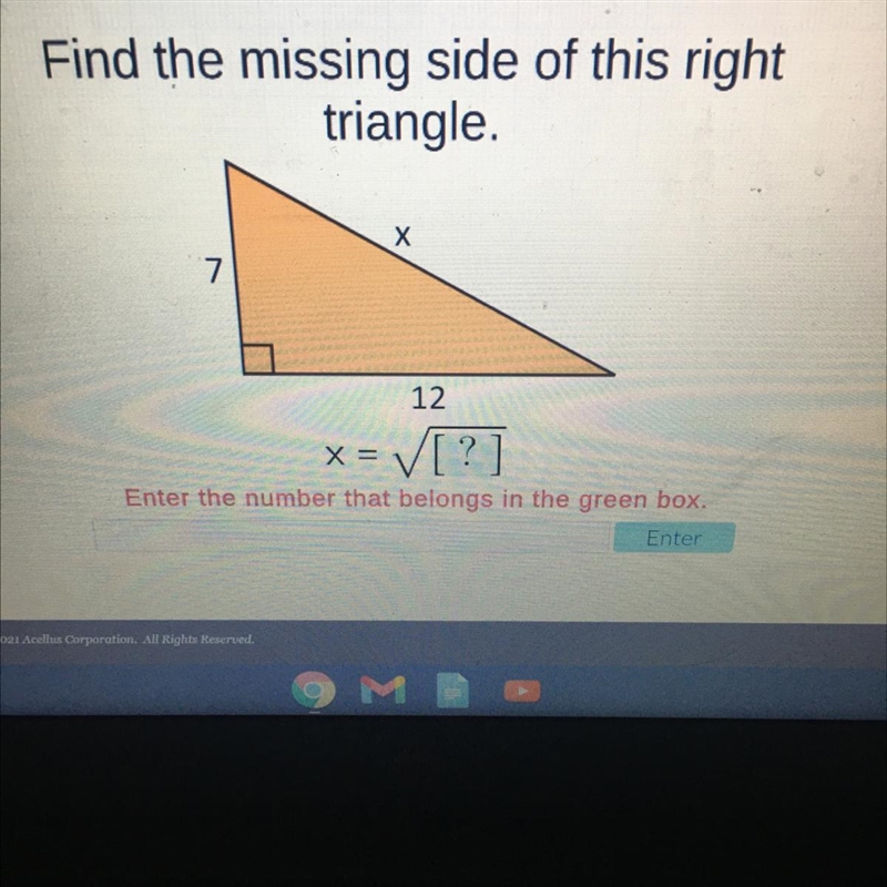 Find the missing side of this right triangle. х 7 12 x = Enter the number that belongs-example-1