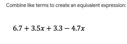 Combine like terms to create an equivalent expression: 6.7+3.5x+3.3-4.7x-example-1