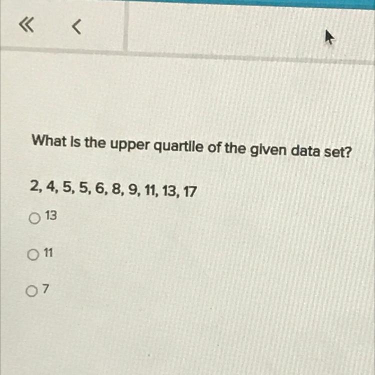 HELP MEEE!!! What is the upper quartile of the glven data set? 2,4,5,5,6, 8, 9, 11, 13, 17 13 11-example-1