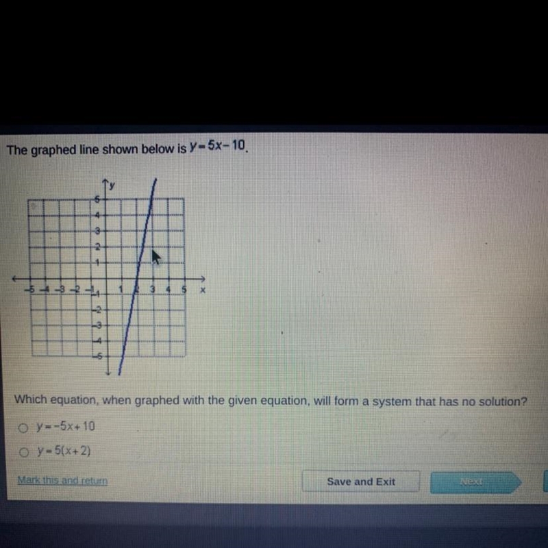 The graphed line shown below is Y = 5x-10 CTS 5 2 Which equation, when graphed with-example-1