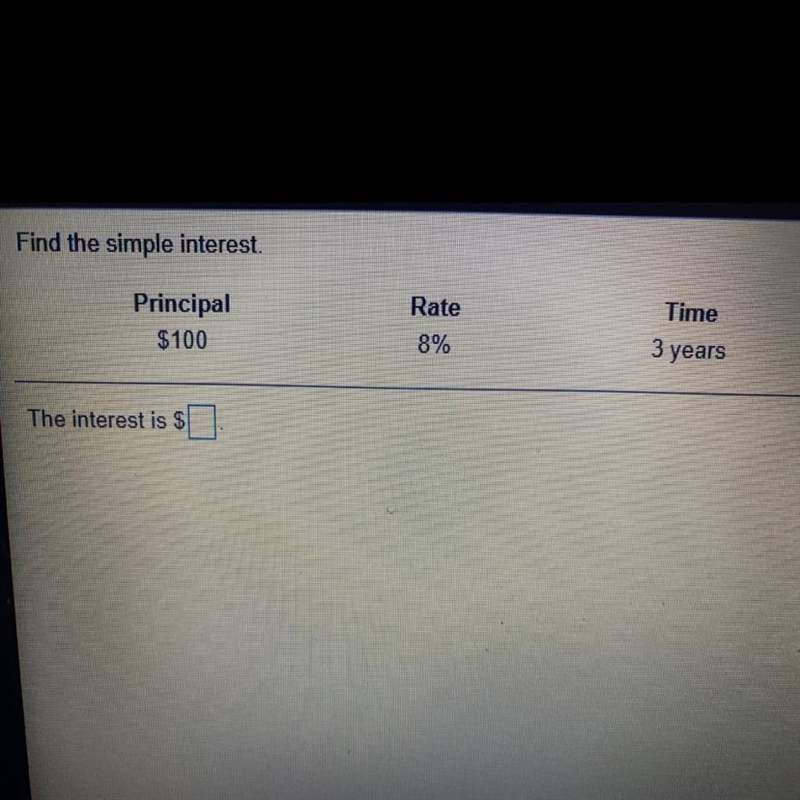 Find the simple interest. Principal $100 Rate 8% Time 3 years The interest is $ (ANSWER-example-1