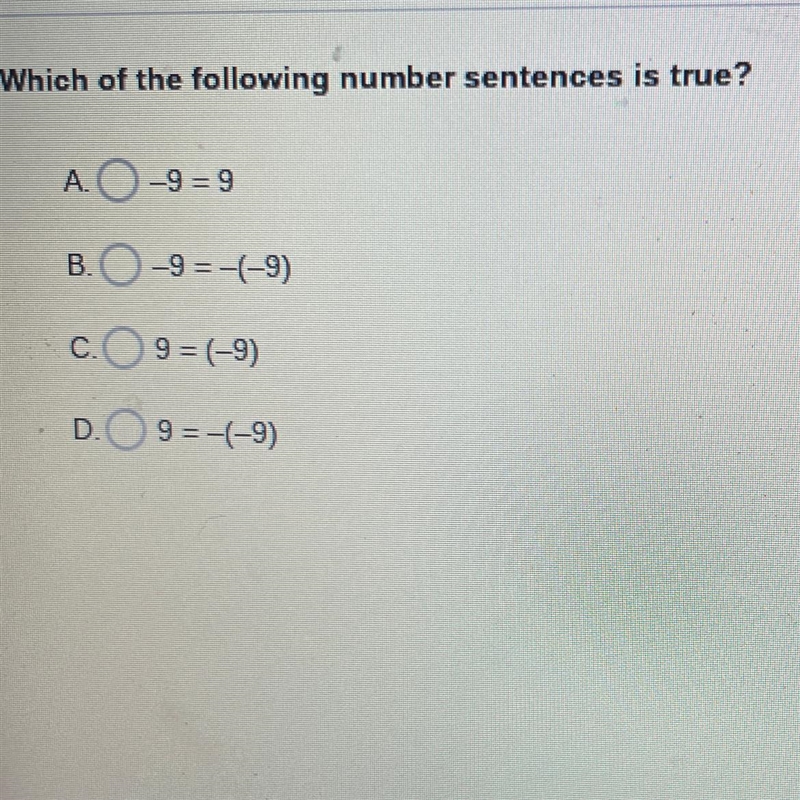 Which of the following number sentences is true? A -9=9 B-9=-(9) C 9=(-9) D 9=-(-9)-example-1